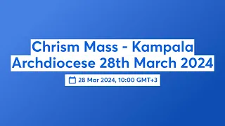 Chrism Mass - Kampala Archdiocese 28th March 2024