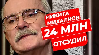 НИКИТА МИХАЛКОВ - ОТСУДИЛ 24 МИЛЛИОНОВ РУБЛЕЙ  #михалков  #шоубиз, #шоубизнес