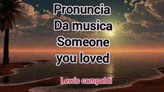 Pronuncia da música someone you loved (lewis campaldi)