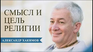 В чем смысл и цель всех религий? - Александр Хакимов