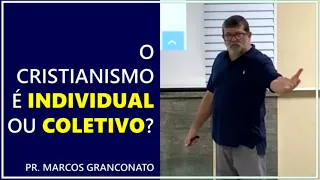 O cristianismo é individual ou coletivo? - Pr. Marcos Granconato