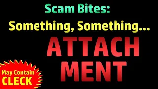 Scam Bites: Please Attach the Attachment (With Bonus CLECK!)