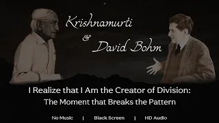 I Realize That I Am the Creator of Division - This Breaks the Pattern - J. Krishnamurti & David Bohm