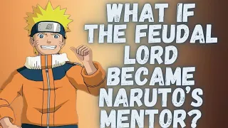 What if the Feudal Lord Became Naruto’s Mentor?