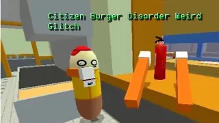 Weird Glitch- Citizen Burger Disorder Part 2