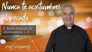 Nunca te acostumbres al pecado - Padre Ángel Espinosa de los Monteros