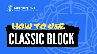 Gutenberg Classic Block - Ultimate Guide - WordPress Block Editor