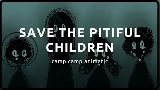 save the pitiful children || CAMP CAMP ANIMATIC