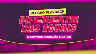DIFERENTE DAS IGUAIS - Marcynho Sensação e DJ Ivis (VERSÃO PLAYBACK)