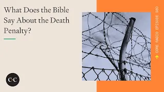 What Does the Bible Say About the Death Penalty? Core Ep 980