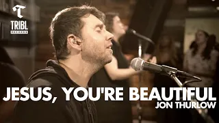 Jesus, You're Beautiful (feat. Jon Thurlow) | TRIBL