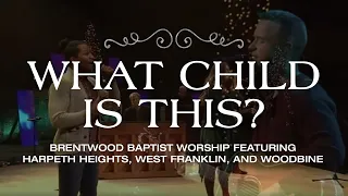 What Child Is This | Brentwood Baptist Worship (Ft. Harpeth Heights, West Franklin, and Woodbine)