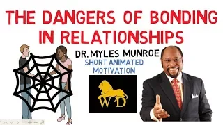 WARNING!!!  DANGERS of BONDING in RELATIONSHIPS by Dr Myles Munroe