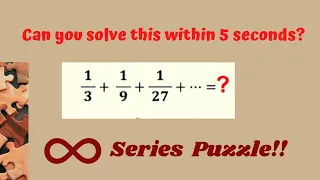 INFINITE Series Puzzle!! Can you Solve this within 5 seconds? 1^3+1^9+1^27+.....=? !! Maths Puzzle!!