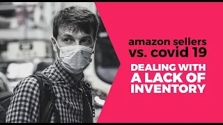 Amazon Sellers vs COVID 19 - Dealing with a Lack of Inventory