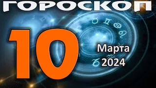 ГОРОСКОП НА СЕГОДНЯ 10 МАРТА 2024 ДЛЯ ВСЕХ ЗНАКОВ ЗОДИАКА