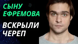 Сыну актёра Михаила Ефремова Николаю вскрыли череп