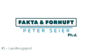 Peter Seier - Fakta & Fornuft #1 Landbrugsjord