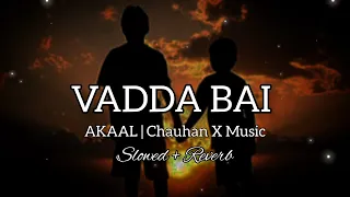 Vadda Bai | Akaal | Lo-Fi | Slowed + Reverb | New Panjabi Song 2023 |  Chauhan X Music