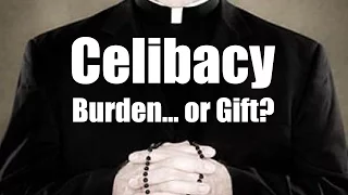 Celibacy: Burden... Or Gift?