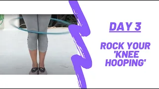 Day 3- Knee Hooping Tutorial