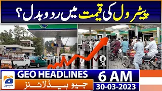 Geo News Headlines 6 AM | Petrol price in Pakistan expected to drop | 30th March 2023