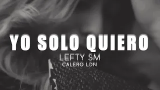 LEFTY SM ft. CALERO LDN - Yo solo quiero (LETRA)