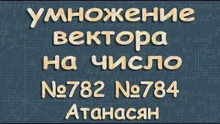 УМНОЖЕНИЕ ВЕКТОРА на число 9 класс Атанасян 782 784