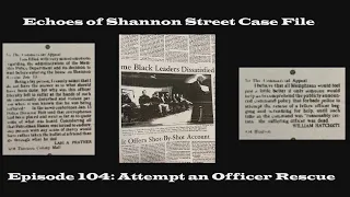 Echoes of Shannon Street Case File Episode 104: Attempt an Officer Rescue