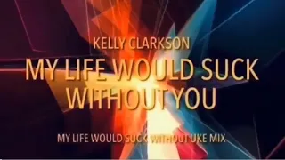 My Life Would Suck Without You (Life Sucks Without Uke Kelly Clarkson Cover)