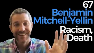 67. Benjamin Mitchell-Yellin | Racism, Death, and More