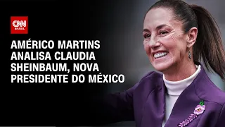 Américo Martins analisa Claudia Sheinbaum, nova presidente do México | CNN NOVO DIA