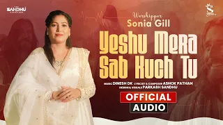 Yeshu Mera Sab Kuch Tu - (Audio Music) l Worshiper Sonia Gill l New Masih Song 2024 | New Masih Geet