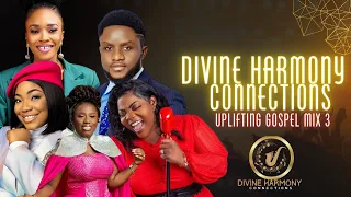 Divine Harmony Connections Uplifting Gospel Mix 3 2023 |Gospel MIX 2023| Gospel 2023| Naija Gospel