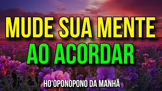 HO'OPONOPONO DA MANHÃ ☀️ MUDE SUA MENTE ASSIM QUE ACORDA