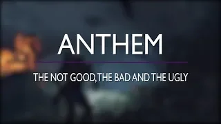 Anthem: The Not Good The Bad And The Ugly