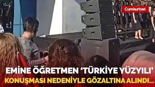 Gözaltına alınan Emine öğretmenin 'Türkiye yüzyılı' konuşması...