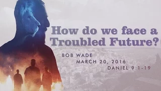 Sermon - Daniel 9: 1-19 - Bob Wade