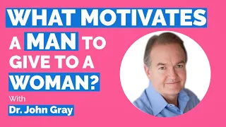 Men Feel Motivation (To Give More) WHEN...!  Dr. John Gray