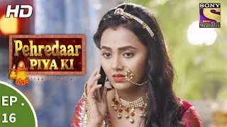 Pehredaar Piya Ki - पहरेदार पिया की - Ep 16 - 7th August, 2017