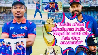 "Battle of the Himalayas: India vs Nepal in must win Asia Cup encounter "