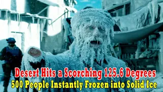 Desert Hits a Scorching 125.6 Degrees, 500 People Instantly Frozen into Solid Ice!