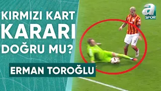 Mert Günok'un Gördüğü Kırmızı Kart Doğru Mu? Erman Toroğlu Yorumladı! (Galatasaray 2-1 Beşiktaş)