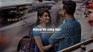 Kaisa Ye Ishq Hai - [slowed + reverb] || BABAI