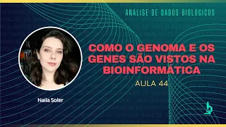 Aula 44 - Como o genoma e os genes são vistos na bioinformática