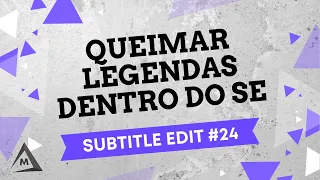 Subtitle Edit #24 - Queimar Legendas Dentro do SE