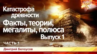 Катастрофа древности. Факты,теории, мегалиты, полюса. Дмитрий Белоусов. Выпуск 1. Часть 1