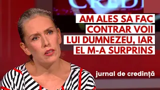 Am ales sa fac contrar voii lui Dumnezeu, iar El m-a surprins  | JURNAL DE CREDINȚĂ