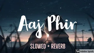 Aaj Phir - Arijit Singh [Slowed + Reverb] | Slow version| Full Song