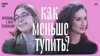 КАК МЕНЬШЕ ТУПИТЬ? // Интервью с Ася Казанцева​